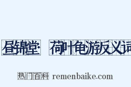 昼锦堂·荷叶龟游反义词是什么意思的图片